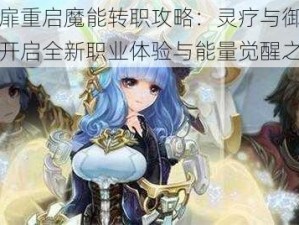 时之扉重启魔能转职攻略：灵疗与御法之选，开启全新职业体验与能量觉醒之路