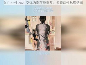 女 free 性 zozc 交体内谢在线播放：探索两性私密话题