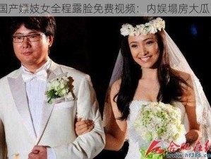 国产嫖妓女全程露脸免费视频：内娱塌房大瓜？