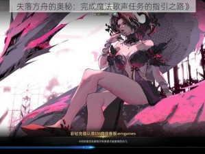 失落方舟的奥秘：完成魔法歌声任务的指引之路》