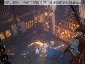 永劫无间活动攻略大揭秘：赤焰币获取指南，掌握攻略轻松玩转永劫无间一触即发