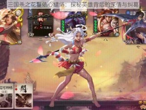 三国杀之花鬘依心缱绻：探秘英雄背后的深情与纠葛