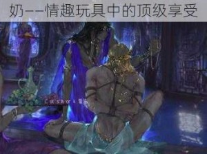 调教禁脔双性美人 h 穿环虐奶——情趣玩具中的顶级享受