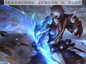 LOL神龙尊者李青价格揭秘：最新售价信息一览，购买指南全解析