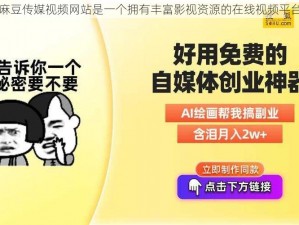 麻豆传媒视频网站是一个拥有丰富影视资源的在线视频平台