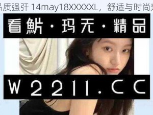 高品质强㢨 14may18XXXXXL，舒适与时尚兼得