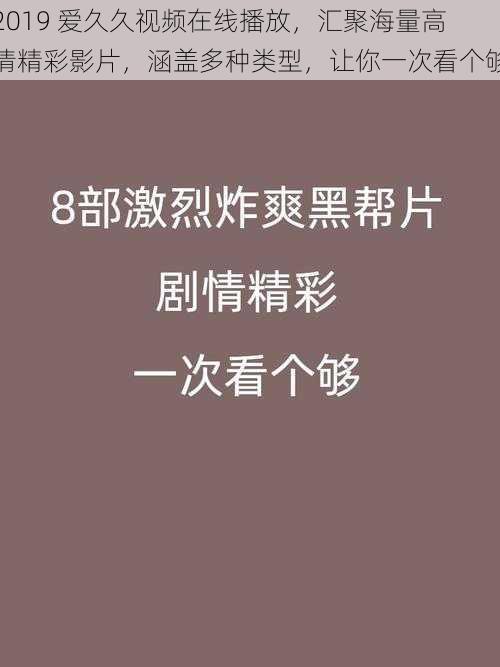 2019 爱久久视频在线播放，汇聚海量高清精彩影片，涵盖多种类型，让你一次看个够