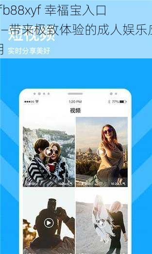 xfb88xyf 幸福宝入口——带来极致体验的成人娱乐应用