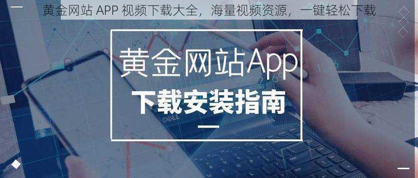 黄金网站 APP 视频下载大全，海量视频资源，一键轻松下载