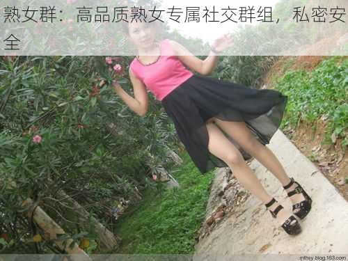 熟女群：高品质熟女专属社交群组，私密安全