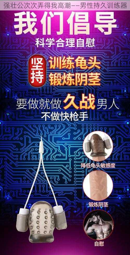 强壮公次次弄得我高潮——男性持久训练器