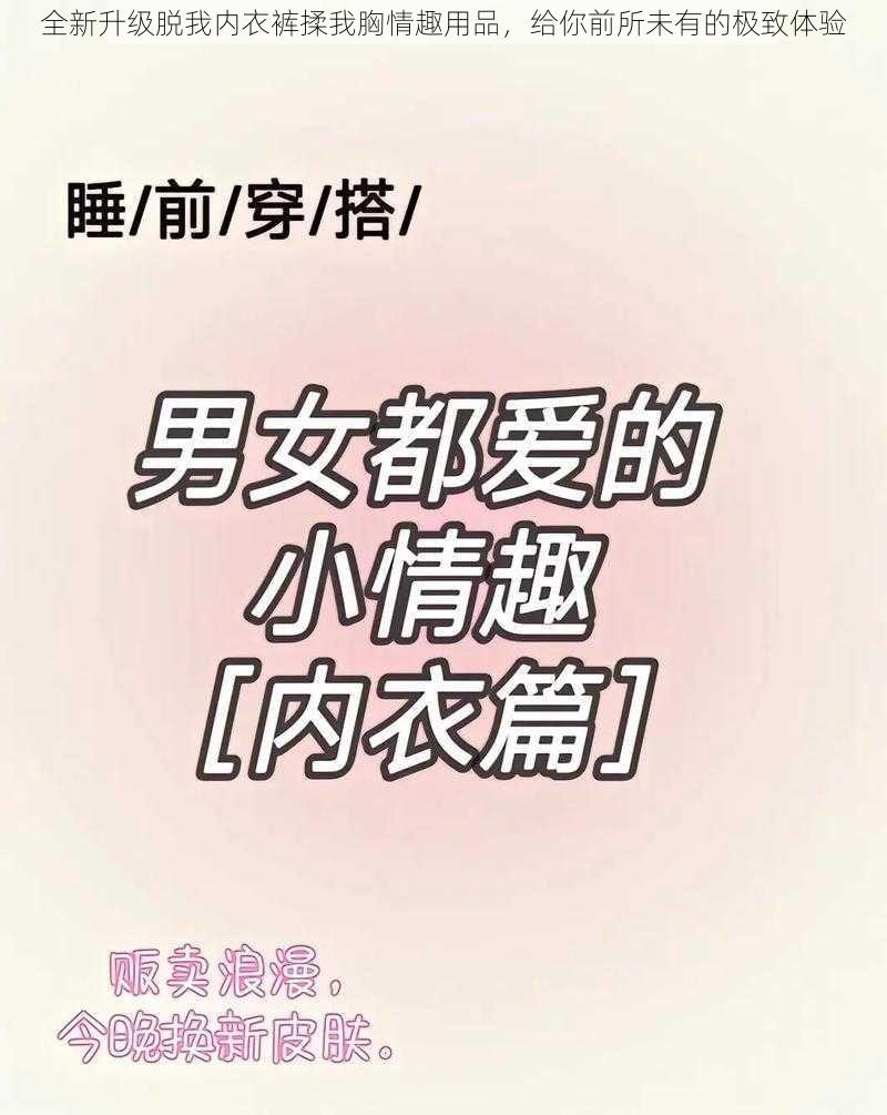 全新升级脱我内衣裤揉我胸情趣用品，给你前所未有的极致体验