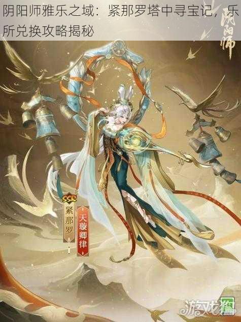 阴阳师雅乐之域：紧那罗塔中寻宝记，乐所兑换攻略揭秘