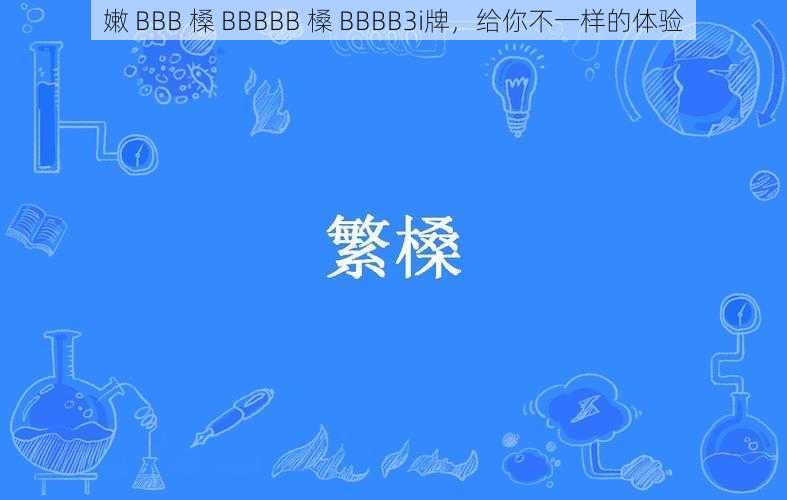 嫩 BBB 槡 BBBBB 槡 BBBB3i牌，给你不一样的体验