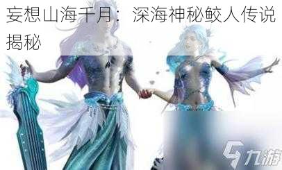 妄想山海千月：深海神秘鲛人传说揭秘