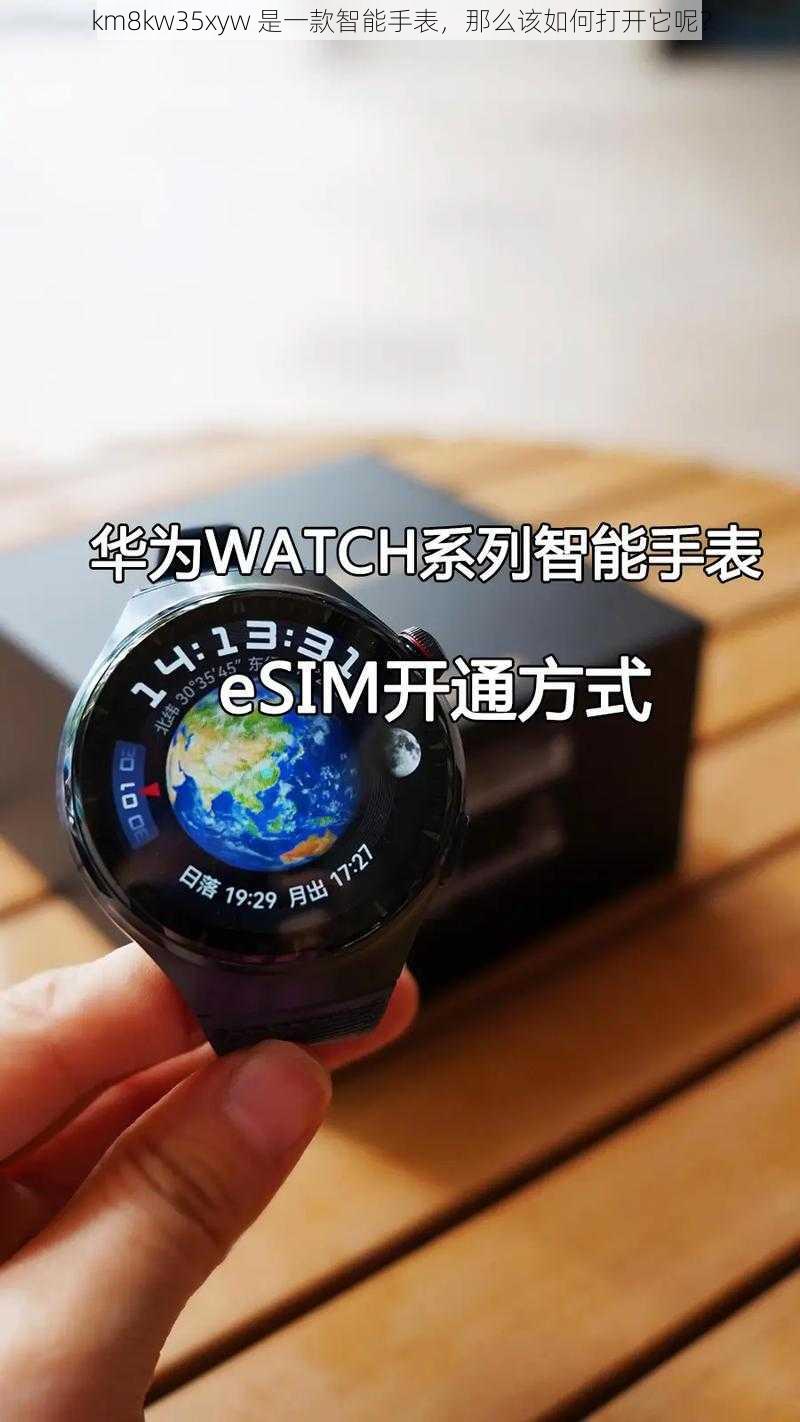 km8kw35xyw 是一款智能手表，那么该如何打开它呢？