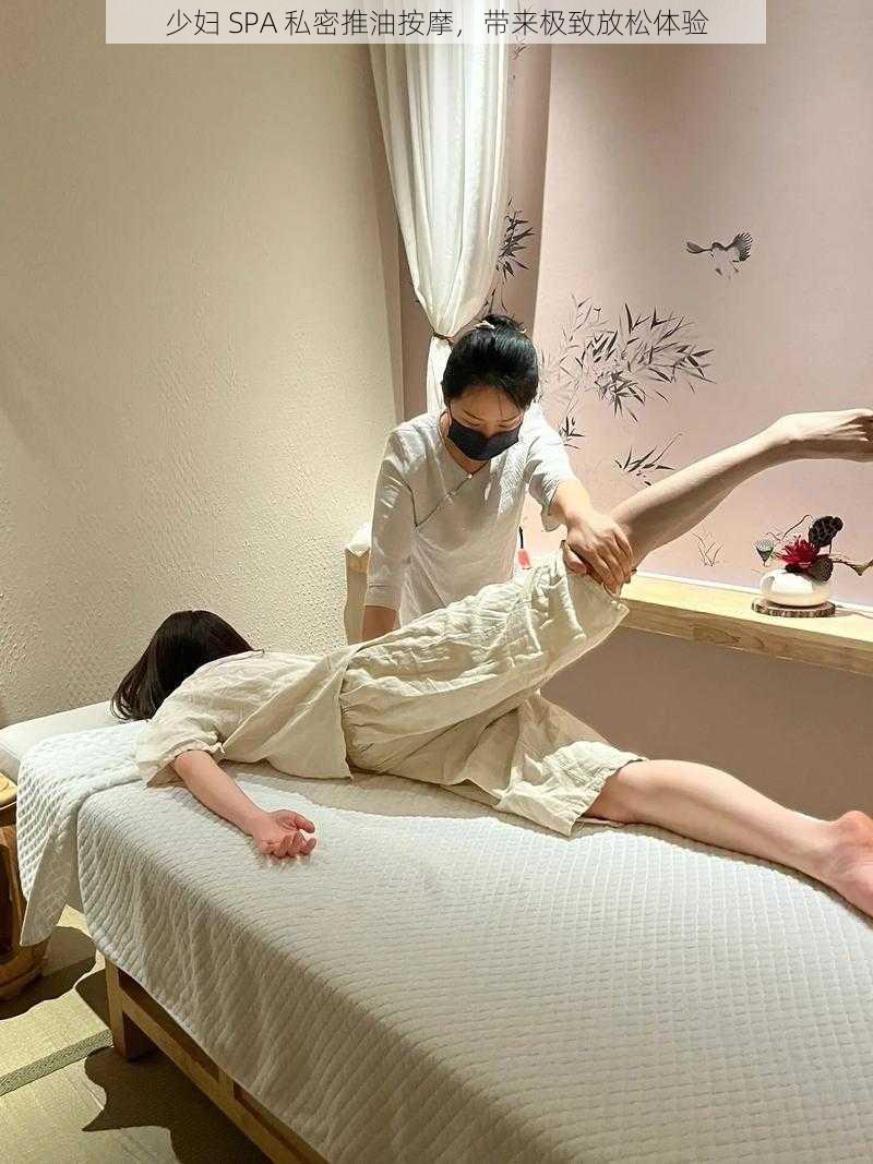 少妇 SPA 私密推油按摩，带来极致放松体验