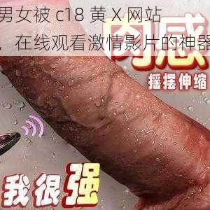 男女被 c18 黄 X 网站，在线观看激情影片的神器