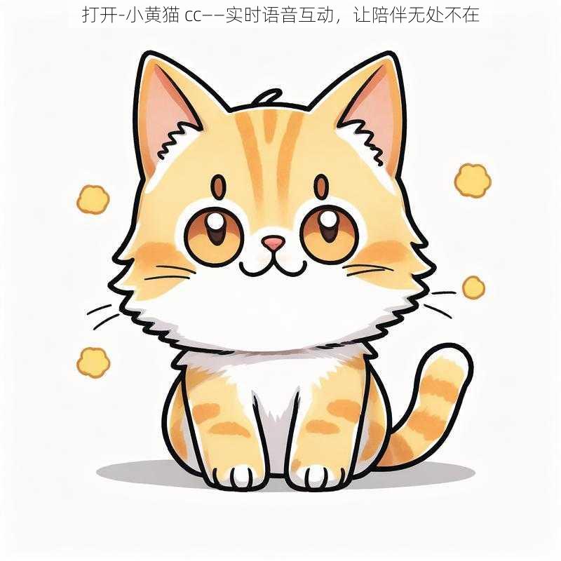 打开-小黄猫 cc——实时语音互动，让陪伴无处不在