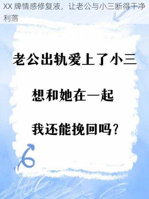 XX 牌情感修复液，让老公与小三断得干净利落