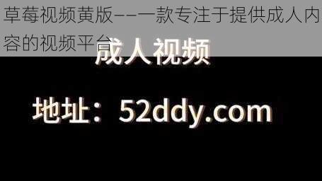 草莓视频黄版——一款专注于提供成人内容的视频平台