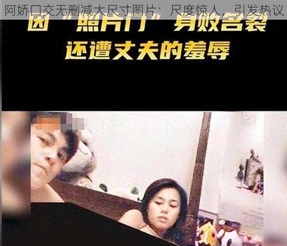 阿娇囗交无删减大尺寸图片：尺度惊人，引发热议