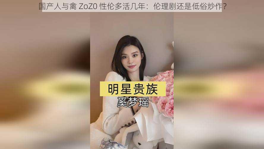 国产人与禽 ZoZ0 性伦多活几年：伦理剧还是低俗炒作？