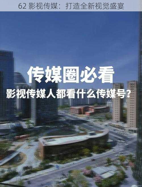 62 影视传媒：打造全新视觉盛宴