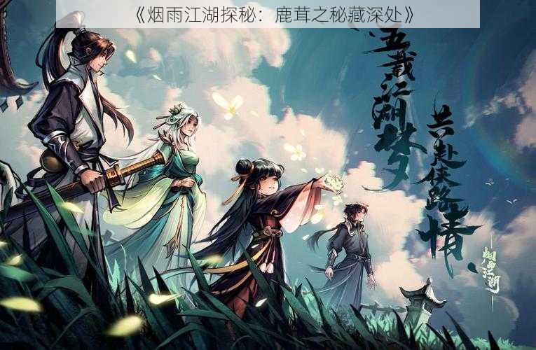 《烟雨江湖探秘：鹿茸之秘藏深处》