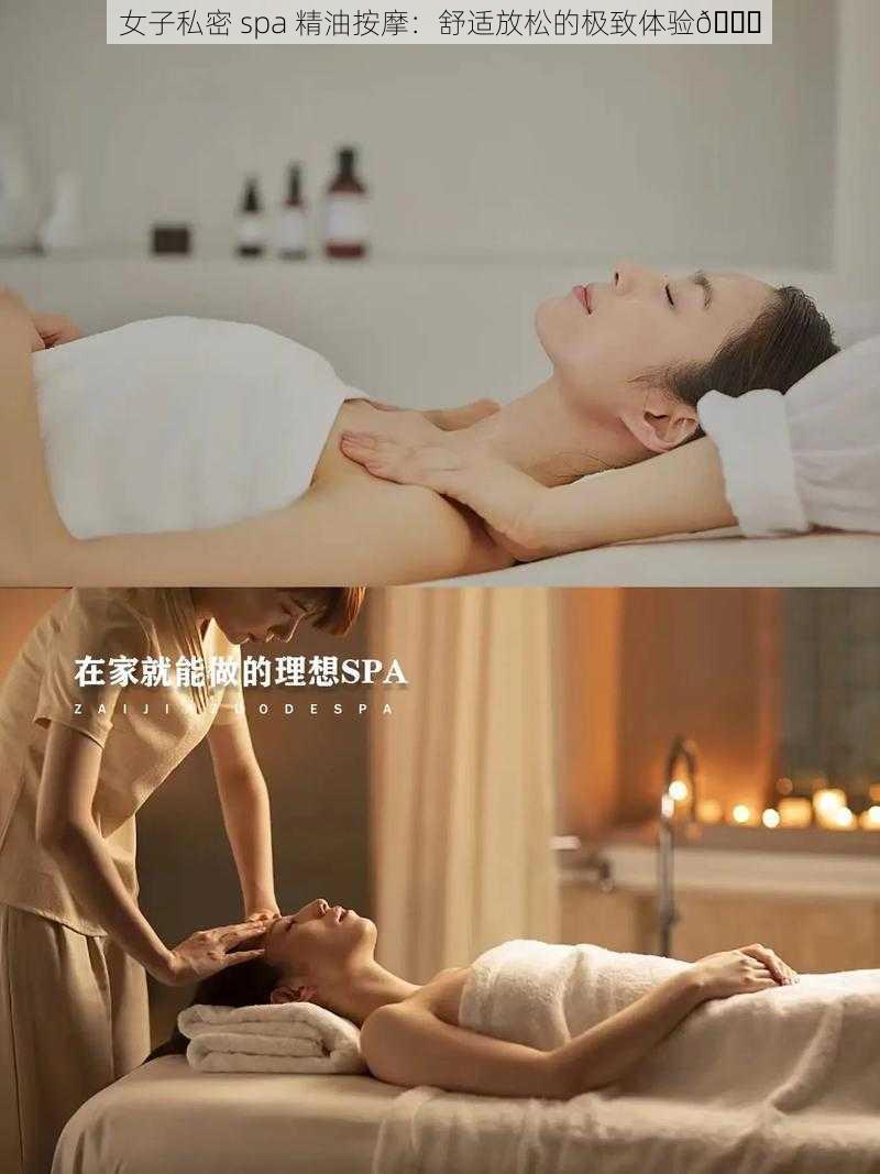 女子私密 spa 精油按摩：舒适放松的极致体验😌