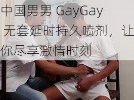 中国男男 GayGay 无套延时持久喷剂，让你尽享激情时刻