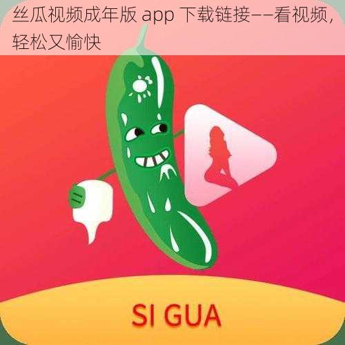 丝瓜视频成年版 app 下载链接——看视频，轻松又愉快