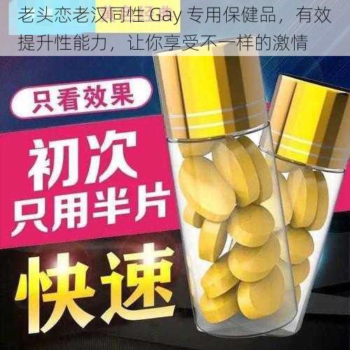 老头恋老汉同性 Gay 专用保健品，有效提升性能力，让你享受不一样的激情