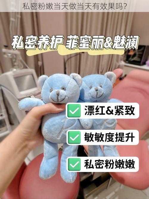 私密粉嫩当天做当天有效果吗？