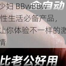 少妇 BBwBBw 性生活必备产品，让你体验不一样的激情