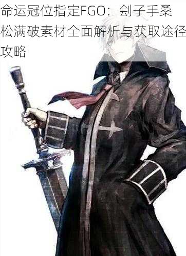 命运冠位指定FGO：刽子手桑松满破素材全面解析与获取途径攻略