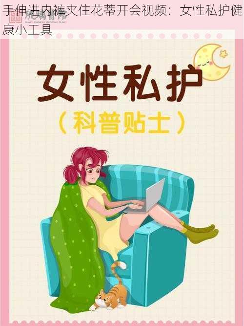 手伸进内裤夹住花蒂开会视频：女性私护健康小工具