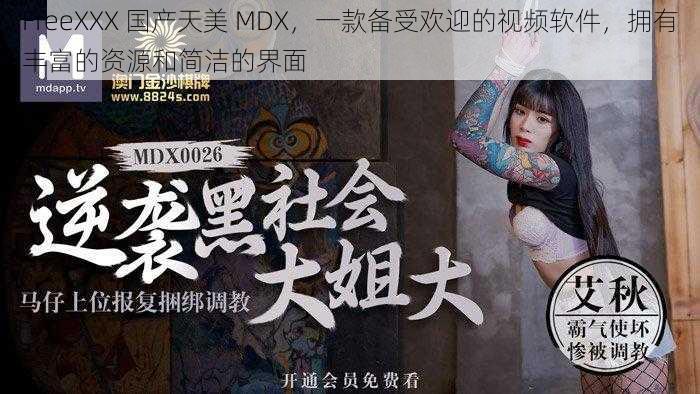 FreeXXX 国产天美 MDX，一款备受欢迎的视频软件，拥有丰富的资源和简洁的界面