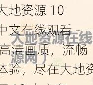 大地资源 10 中文在线观看 - 高清画质，流畅体验，尽在大地资源 10 中文在线观看