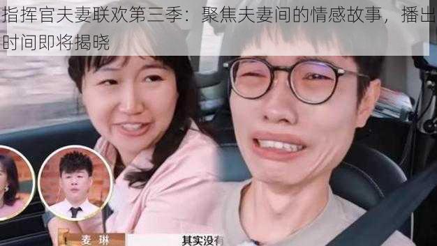 指挥官夫妻联欢第三季：聚焦夫妻间的情感故事，播出时间即将揭晓