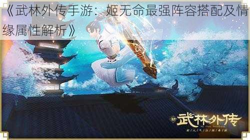 《武林外传手游：姬无命最强阵容搭配及情缘属性解析》