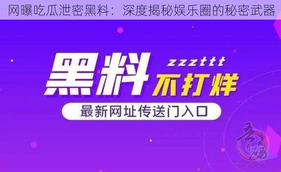 网曝吃瓜泄密黑料：深度揭秘娱乐圈的秘密武器