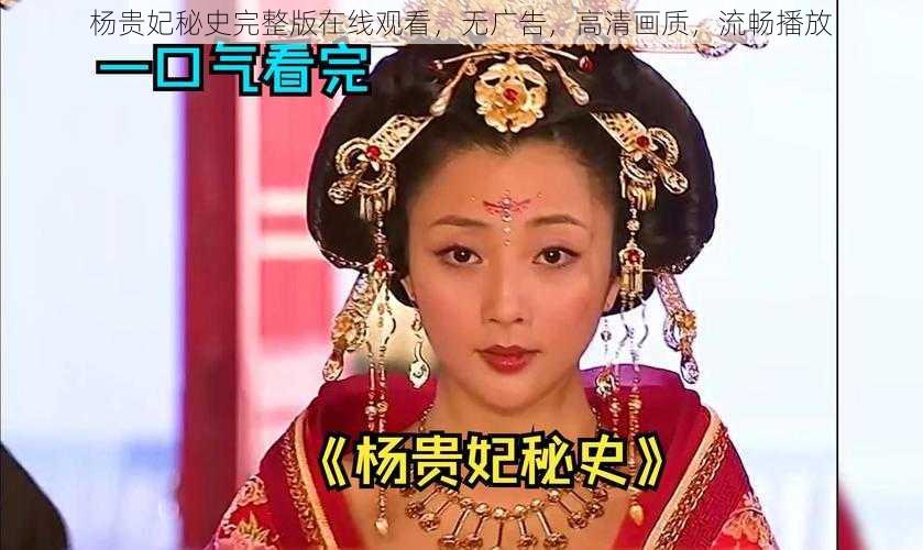 杨贵妃秘史完整版在线观看，无广告，高清画质，流畅播放