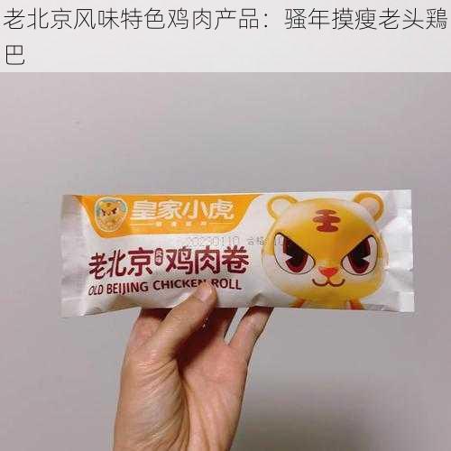 老北京风味特色鸡肉产品：骚年摸瘦老头鶏巴