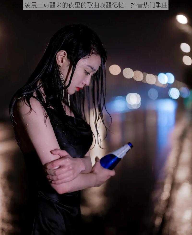 我在凌晨三点醒来的夜里的歌曲唤醒记忆：抖音热门歌曲分享