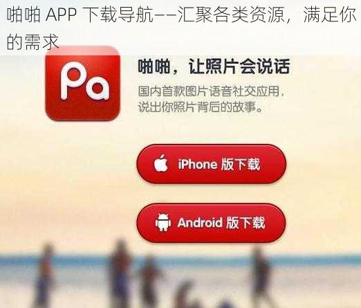 啪啪 APP 下载导航——汇聚各类资源，满足你的需求