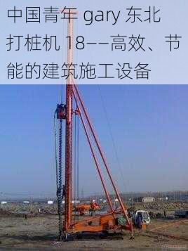 中国青年 gary 东北打桩机 18——高效、节能的建筑施工设备