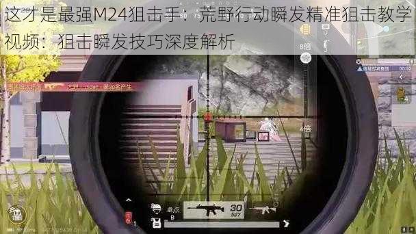 这才是最强M24狙击手：荒野行动瞬发精准狙击教学视频：狙击瞬发技巧深度解析