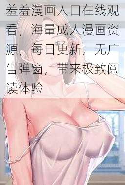 羞羞漫画入口在线观看，海量成人漫画资源，每日更新，无广告弹窗，带来极致阅读体验