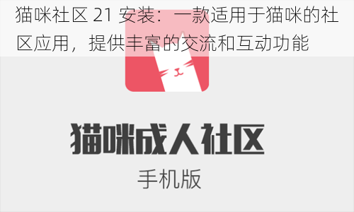 猫咪社区 21 安装：一款适用于猫咪的社区应用，提供丰富的交流和互动功能